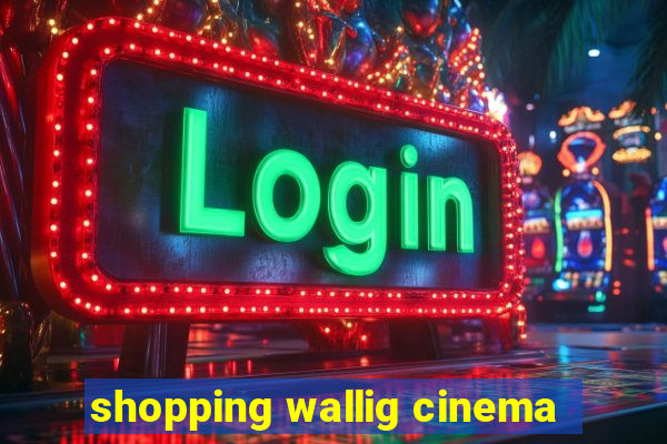 shopping wallig cinema